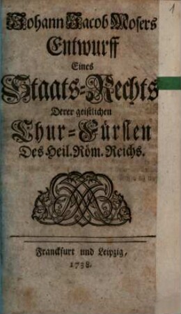 Johann Jacob Mosers Entwurff Eines Staats-Rechts Derer geistlichen Chur-Fürsten Des Heil. Röm. Reichs