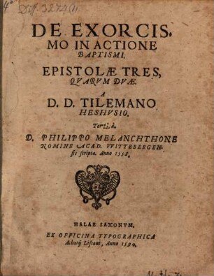 De exorcismo in actione baptismi : Epistolae tres, quarum duae a Tilemano Heshusio. Tertia, a Philippo Melanchthone scripta. Anno 1558.