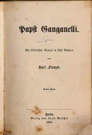 Papst Ganganelli : ein historischer Roman in fünf Büchern. 1