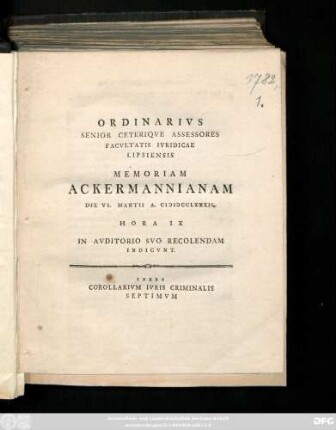 Ordinarivs Senior Ceteriqve Assessores Facvltatis Ivridicae Lipsiensis Memoriam Ackermannianam Die VI. Martii A. MDCCLXXXII. Hora IX In Avditorio Svo Recolendam Indicvnt : Corollarivm Ivris Criminalis Septimvm
