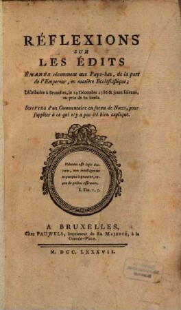Réflexions sur les édits émanés récemment aux Pays-bas, de la part de l'Empereur en matière ecclésiastique : suivies d'un commentaire en formes de notes pour supplée à ce qui n'y a pas été bien expliqué