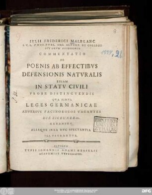 Ivlii Friderici Malblanc I.V.D. Prof. Pvbl. Ord. Altorf. Et Collegii Ictorvm Assessoris Commentatio De Poenis Ab Effectibvs Defensionis Natvralis Etiam In Statv Civili Probe Distingvendis : Qva Simvl Leges Germanicae Adversvs Facinorosos Vagantes Die Zigeuner etc. Extantes Aliaqve Ivra Hvc Spectantia Illvstrantvr
