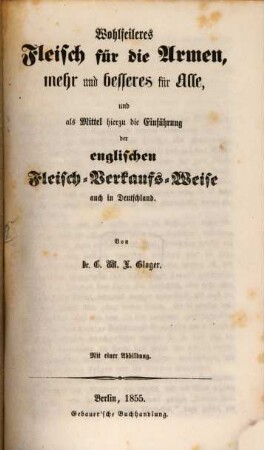 Wohlfeileres Fleisch für die Armen, mehr und besseres für Alle und als Mittel hierzu die Einführung der englischen Fleisch-Verkaufs-Weise auch in Deutschland