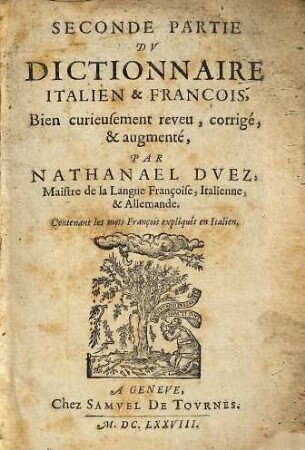 Dittionario italiano & françese, 2.. Contenant les mots François expliqués en Italien