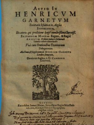 Actio In Henricvm Garnetvm, Societatis Iesuiticae in Anglia Svperiorem : Et cæteros qui proditione ... coniurârunt ; Adiectum est supplicium de Henrico Garneto Londini sumptum