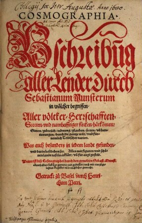 Cosmographia : Beschreibu[n]g aller Lender Durch Sebastianum Munsterum, in wölcher begriffen Aller völcker, Herrschafften, Stetten, ... härko[m]men: Sitten, gebreüch ... fürnemlich Teütscher nation ... Alles mit figuren vnd schönen landt taflen erklert, vn[d] für augen gestelt ...