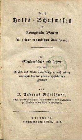 Leitfaden zur Verwaltung des Pfarramts in seinen Dienstverhältnissen gegen den Staat im Königreiche Baiern : nebst einem Anhange von Formularen pfarramtlicher Schreiben und Fertigungen zur Erleichterung der königlichen Pfarrämter, Pfarramts-Gehülfen und Kandidaten, 2. Das Volksschulwesen im Königreiche Baiern seit seiner organischen Einrichtung : f. Schulvorstände u. Lehrer aus den Reichs- u. Kreis-Verordnungen, auch andern amtl. Quellen zusammengest. u. geordnet