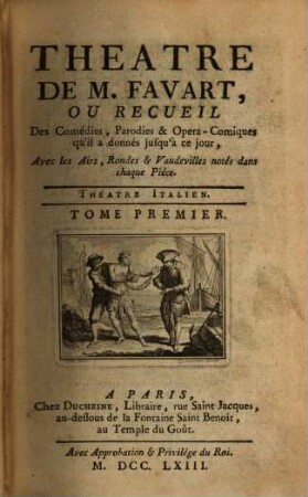 THEATRE DE M. FAVART, OU RECUEIL Des Comédies, Parodies & Opera-Comiques qu'il a donnés jusqu'à ce jour, Avec les Airs, Rondes & Vaudevilles notés dans chaque Piéce. THÉATRE ITALIEN, 1