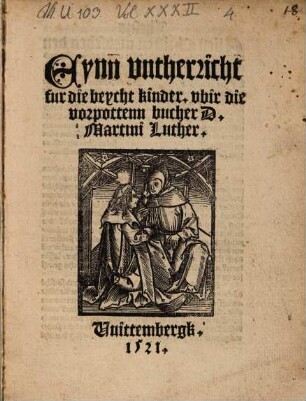 Eynn vntherricht fur die beycht kinder. vbir die vorpottenn bucher D. Martini Luther
