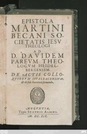 Epistola Martini Becani Societatis Jesu Theologi Ad D. Davidem Pareum Theologum Heidelbergensem. De Actis Colloquiorum Swalbacensium, & de fide haereticis servanda
