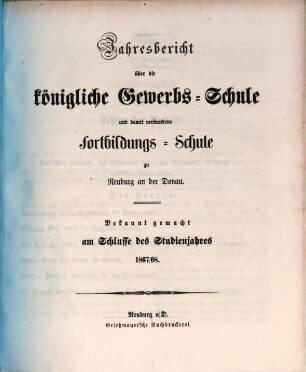 Jahresbericht über die Königliche Gewerbsschule und damit verbundene Fortbildungsschule. 1867/68