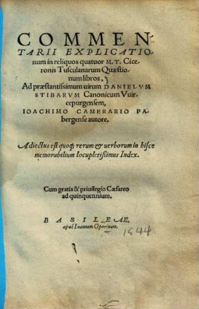 Commentarii explicationum in reliquos quatuor M. T. Ciceronis Tusculanarum quaestionum libros : adiectus est quoque rerum et verborum in hisce memorabilium locupletissimus index