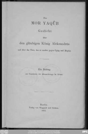 Des Mor Yaqûb Gedicht über den Gläubigen König Aleksandrûs und über das Thor, das er machte gegen Ogûg und Mogûg : ein Beitrag zur Geschichte der Alexandersage im Orient
