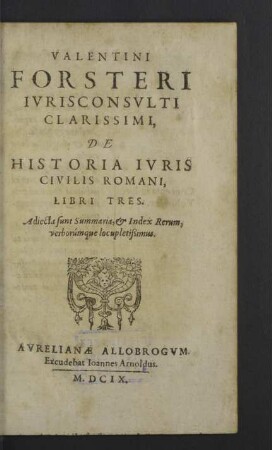 Valentini Forsteri ... De Historia Ivris Civilis Romani, Libri Tres : Adiecta sunt Summaria, & Index Rerum, verborumque locupletißimus