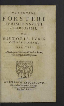 Valentini Forsteri ... De Historia Ivris Civilis Romani, Libri Tres : Adiecta sunt Summaria, &amp; Index Rerum, verborumque locupletißimus