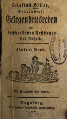 Blasius Hiller, Weltpriesters, Gelegenheitsreden bey zerschiedenen Feyerlichkeiten, Fünfter Band. Gelegenheitsreden an verschiedenen Festtagen des Jahres