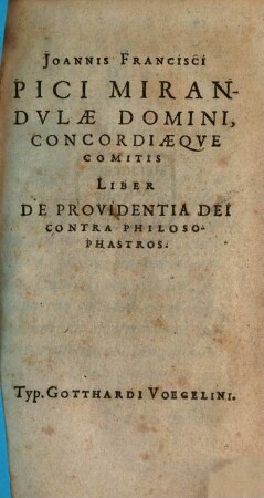 Joannis Francisci Pici Mirandulae Domini, Concordiaeque Comitis Liber De Providentia Dei Contra Philosophastros