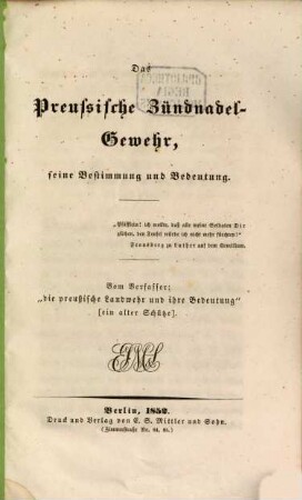 Das preußische Zündnadelgewehr seine Bestimmung und Bedeutung : Vom Verfasser: "Die preußische Landwehr und ihre Bedeutung"