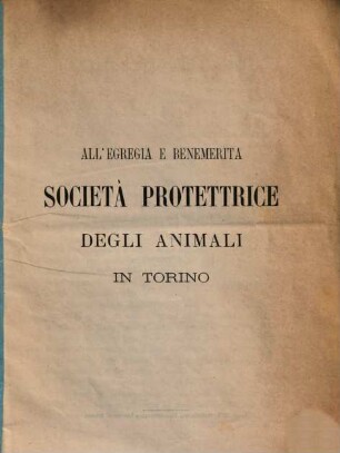 All'egregia e benemerita Società Protettrice degli Animali in Torino