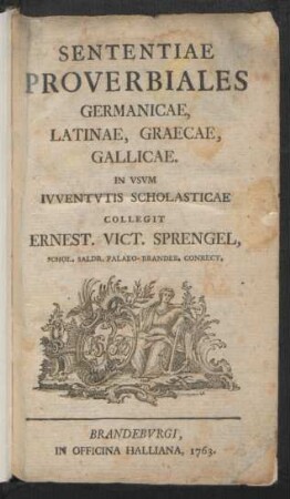 Sententiae Proverbiales Germanicae, Latinae, Graecae, Gallicae. In Vsvm Ivvventvtis Scholasticae