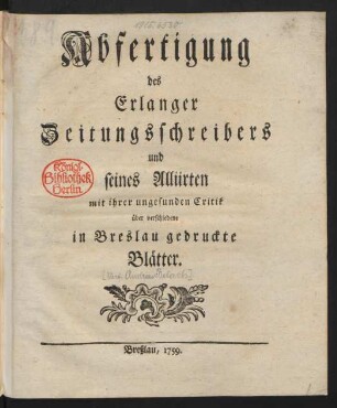 Abfertigung des Erlanger Zeitungsschreibers und seines Alliirten mit ihrer ungesunden Critik über verschiedene in Breslau gedruckte Blätter