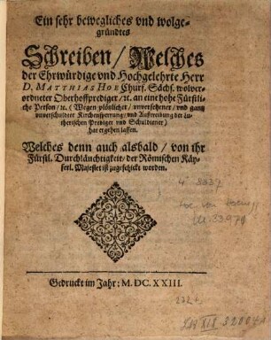 Ein sehr bewegliches und wolgegründtes Schreiben, welches ... D. Matthias Hoe ... an eine hohe fürstliche Person ... (wegen plötzlicher ... und gantz unverschuldter Kirchensperrung und Außtreibung der Lutherischen Prediger und Schuldiener) hat ergehen lassen