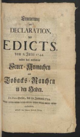 Erneuerung und Declaration, des Edicts, vom 8. Julii 1744. wider das verbotene Feuer-Anmachen und Tabacks-Rauchen in den Heiden : De Dato Berlin, den 19. Januarii 1764