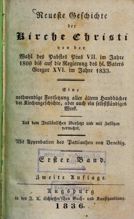 Neueste Geschichte der Kirche Christi von der Wahl des Pabstes Pius VII. im Jahre 1800 bis auf die Regierung des hl. Vaters Gregor XVI. im Jahre 1833 : Aus dem Italiänischen übersetzt und mit Zusätzen vermehrt, 1.