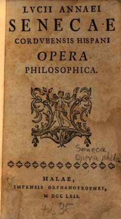 Lvcii Annaei Senecae Cordvbensis Hispani Opera Philosophica