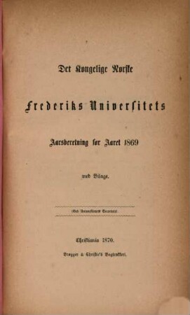 Det Kongelige Norske Frederiks Universitets aarsberetning : samt Universitetets matrikul. 1869