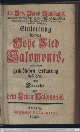 D. Joh. Jacob Rambachs ... Heßen-Darmstädt. Ersten Superintendentis, Professoris Theol. Primarii ... Einleitung über das Hohe Lied Salomonis, mit einer gründlichen Erklärung desselben und Vorrede von dem Leben Salomonis
