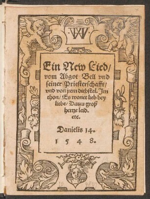 Ein New Lied/|| vom Abgot Bell vnd || seiner Priesterschafft/|| vnd von jrem diebstal. Jm || thon/ Es wonet lieb bey || liebe/ Darzu groß || hertze leid.|| ... ||