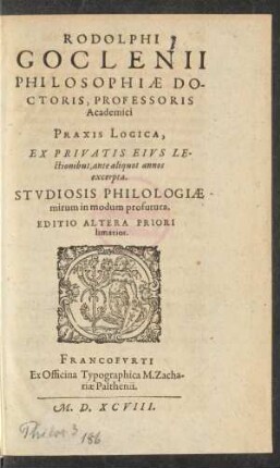 Rodolphi Goclenii Philosophiae Doctoris, Professoris Academici, Praxis Logica ...