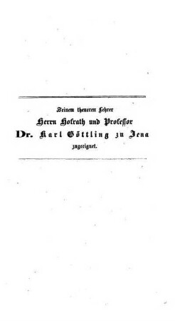Seinem theueren Lehrer Herrn Hofrath und Professor Dr. Karl Göttling zu Jena zugeeignet
