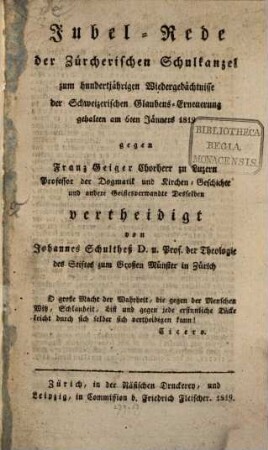 Jubel-Rede der Zürcherischen Schulkanzel zum hundertjährigen Wiedergedächtnisse der Schweizerischen Glaubenserneuerung : gehalten am 6. Jänners 1819, gegen Franz Geiger vertheidigt