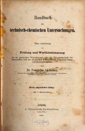 Handbuch der technisch-chemischen Untersuchungen : eine Anleitung zur Prüfung und Werthebestimmung der im gesammten Gewerbswesen oder der Hauswirthschaft vorkommenden und zur chemischen Untersuchung geeigneten Natur- und Kunsterzeugnisse