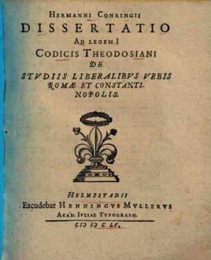 Hermanni Conringii Dissertatio ad legem I. codicis Theodosiani de studiis liberalibus urbis Romae et Constantinopolis
