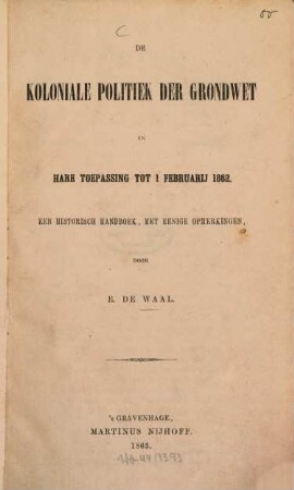 De kolonial politiek der grondwet en hare toepassing tot 1 februarij 1862 : Een hist. handboek, met eenige opmerkingen