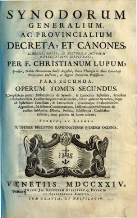 Synodorum Generalium Ac Provincialium Decreta Et Canones, Scholiis, Notis Ac Historica Actorum Dissertatione Illustrati, 2. Synodorum generalium, ac provincialium Decreta, et canones, scholiis, notis, ac historica actorum dissertatione illustrati ... P. 2, Complectens praeter Dissertationes de Synodo ... : ... & Latrocinio Ephesinis, Synodum chalcedonensem, Constantinopolitanam secundam, dictam quintam synodum, atque ad Ephesinum concilium, & Latrocinium, Synodumque Chalcedonensem appendices ...