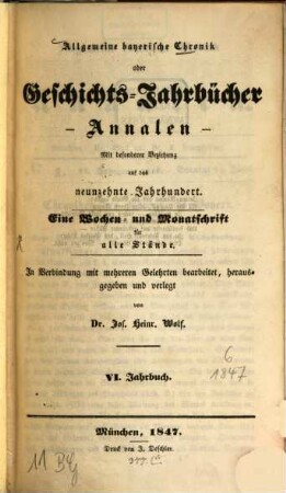 Allgemeine bayerische Chronik oder Geschichts-Jahrbücher : mit bes. Beziehung auf d. 19. Jh. ; e. Monatsschr. f. alle Stände. 6, 6. 1847