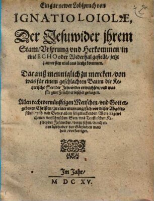 Ein gar newer Lobspruch von Ignatio Loiola, der Jesuwider ihrem Stam, Ursprung und Herkommen ...
