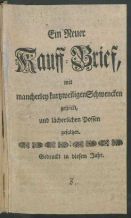 Ein Neuer Kauff-Brief, mit mancherley kurtzweiligen Schwencken gespickt, und lächerlichen Possen gesaltzen