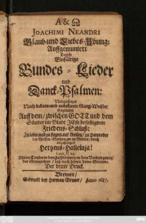 Joachimi Neandri Glaub- und Liebes-Ubung : Auffgemuntert Durch Einfältige Bundes-Lieder und Danck-Psalmen: Neugesetzet Nach bekant- und unbekante Sang-Weisen ...