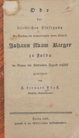 Ode der feierlichen Einsetzung Sr. Excellenz des Hochwürdigsten Herrn Bischofs Johann Adam Rieger zu Fulda : im Namen der studirenden Jugend daselbst