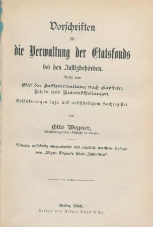 Vorschriften für die Verwaltung der Etatsfonds bei den Justizbehörden : nebst dem Etat der Justizverwaltung nach Kapiteln, Titeln und Unterabtheilungen, Erläuterung dazu und vollständigem Sachregister