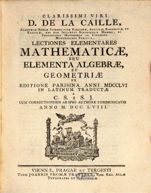 Clarissimi Viri D. De La Caille, Academiæ Regiæ Scientiarum Parisinæ, Suecicæ, ... Membri, ... Lectiones Elementares Mathematicæ, Seu Elementa Algebræ, Et Geometriæ