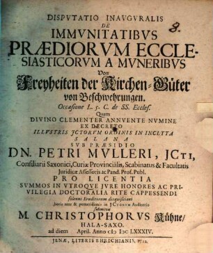 Disputatio inauguralis de immunitatibus praediorum ecclesiasticorum a muneribus : Von Freyheiten der Kirchen-Güter von Beschwehrungen