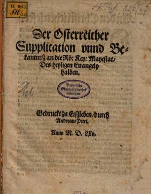 Der Osterreicher Supplication vnnd Bekantnisz an die Roe: Key: Mayestat: Des heyligen Euangely halben