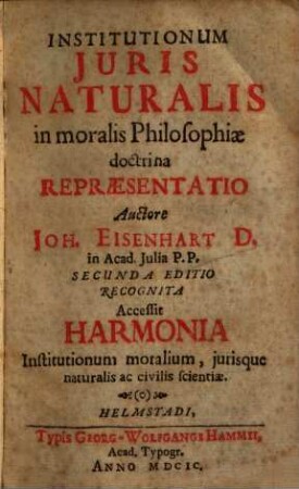 Institutionum Juris Naturalis in moralis Philosophiae doctrina Repraesentatio : accessit Harmonia institutionum moralium, jurisque naturalis ac civilis scientiae