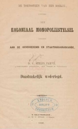 De toetssteen van een boekje, getiteld : Het koloniaal monopoliestelsel getoetst aan de geschiedenis en staatshuishoudkunde, van D. C. Steijn Parvé, oost-indisch ambtenaar, met verlof in Nederland. Daadzakelijk wederlegd